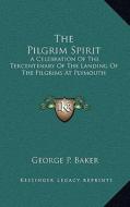 The Pilgrim Spirit: A Celebration of the Tercentenary of the Landing of the Pilgrims at Plymouth di George P. Baker edito da Kessinger Publishing