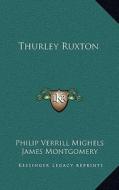 Thurley Ruxton di Philip Verrill Mighels edito da Kessinger Publishing