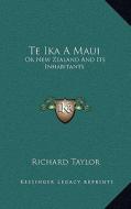 Te Ika a Maui: Or New Zealand and Its Inhabitants di Richard Taylor edito da Kessinger Publishing