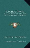 Electric Waves: Being an Adams Prize Essay in the University of Cambridge di Hector M. MacDonald edito da Kessinger Publishing