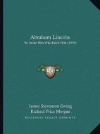 Abraham Lincoln: By Some Men Who Knew Him (1910) di James Stevenson Ewing edito da Kessinger Publishing