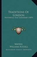 Traditions of London: Historical and Legendary (1859) di Waters, William Russell edito da Kessinger Publishing