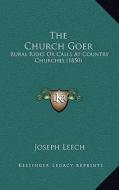 The Church Goer: Rural Rides or Calls at Country Churches (1850) di Joseph Leech edito da Kessinger Publishing