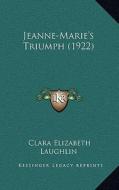 Jeanne-Marie's Triumph (1922) di Clara Elizabeth Laughlin edito da Kessinger Publishing