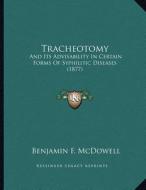 Tracheotomy: And Its Advisability in Certain Forms of Syphilitic Diseases (1877) di Benjamin F. McDowell edito da Kessinger Publishing