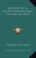 Bulletin de La Societe Philomatique Vosgienne (1894) di Humbert Publisher edito da Kessinger Publishing