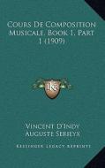 Cours de Composition Musicale, Book 1, Part 1 (1909) di Vincent D'Indy, Auguste Serieyx edito da Kessinger Publishing