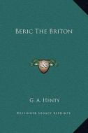 Beric the Briton di G. A. Henty edito da Kessinger Publishing