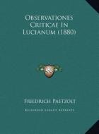 Observationes Criticae in Lucianum (1880) di Friedrich Paetzolt edito da Kessinger Publishing