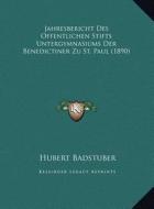 Jahresbericht Des Offentlichen Stifts Untergymnasiums Der Benedictiner Zu St. Paul (1890) di Hubert Badstuber edito da Kessinger Publishing