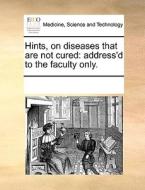 Hints, On Diseases That Are Not Cured di See Notes Multiple Contributors edito da Gale Ecco, Print Editions