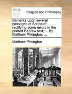 Remarks upon several passages of Scripture: rectifying some errors in the printed Hebrew text; ... By Matthew Pilkington di Matthew Pilkington edito da Gale ECCO, Print Editions