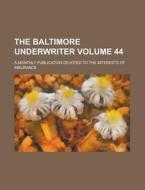 The Baltimore Underwriter; A Monthly Publication Devoted to the Interests of Insurance Volume 44 di Anonymous edito da Rarebooksclub.com