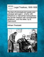 The Law Of Principal And Surety And Prin di William Theobald edito da Gale Ecco, Making of Modern Law