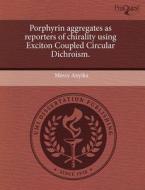 Porphyrin Aggregates As Reporters Of Chirality Using Exciton Coupled Circular Dichroism. di Mercy Anyika edito da Proquest, Umi Dissertation Publishing