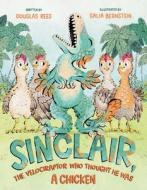 Sinclair, the Velociraptor Who Thought He Was a Chicken di Douglas Rees edito da HENRY HOLT