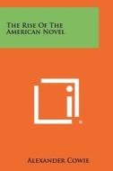 The Rise of the American Novel di Alexander Cowie edito da Literary Licensing, LLC