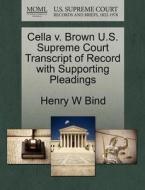 Cella V. Brown U.s. Supreme Court Transcript Of Record With Supporting Pleadings di Henry W Bind edito da Gale Ecco, U.s. Supreme Court Records