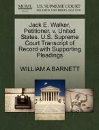 Jack E. Walker, Petitioner, V. United States. U.s. Supreme Court Transcript Of Record With Supporting Pleadings di William a Barnett edito da Gale, U.s. Supreme Court Records