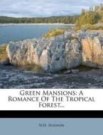 Green Mansions: A Romance of the Tropical Forest... di W. H. Hudson edito da Nabu Press