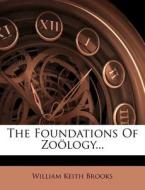 The Foundations of Zo Logy... di William Keith Brooks edito da Nabu Press