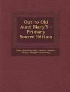 Out to Old Aunt Mary's di James Whitcomb Riley, Howard Chandler Christy, Margaret Armstrong edito da Nabu Press