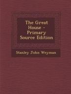 The Great House di Stanley John Weyman edito da Nabu Press