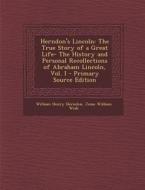 Herndon's Lincoln: The True Story of a Great Life- The History and Personal Recollections of Abraham Lincoln, Vol. I - Primary Source Edi di William Henry Herndon, Jesse William Weik edito da Nabu Press