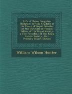 Life of Brian Houghton Hodgson: British Resident at the Court of Nepal, Member of the Institute of France; Fellow of the Royal Society; A Vice-Preside di William Wilson Hunter edito da Nabu Press