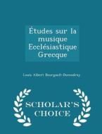 Etudes Sur La Musique Ecclesiastique Grecque - Scholar's Choice Edition di Louis Albert Bourgault-Ducoudray edito da Scholar's Choice