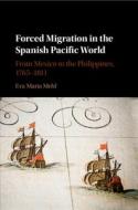 Forced Migration In The Spanish Pacific World di Eva Maria Mehl edito da Cambridge University Press