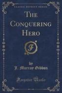 The Conquering Hero (classic Reprint) di J Murray Gibbon edito da Forgotten Books