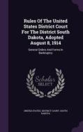 Rules Of The United States District Court For The District South Dakota, Adopted August 8, 1914 edito da Palala Press
