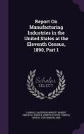 Report On Manufacturing Industries In The United States At The Eleventh Census, 1890, Part 1 di Carroll Davidson Wright, Robert Percival Porter edito da Palala Press