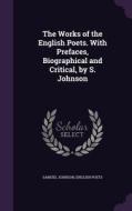 The Works Of The English Poets. With Prefaces, Biographical And Critical, By S. Johnson di Samuel Johnson, English Poets edito da Palala Press