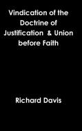 Vindication of the Doctrine of Justification  & Union before Faith di Richard Davis edito da Lulu.com