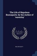 The Life Of Napoleon Buonaparte. By The di WALTER SCOTT edito da Lightning Source Uk Ltd