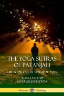 The Yoga Sutras of Patanjali: The Book of the Spiritual Man di Patanjali, Charles Johnston edito da LULU PR