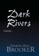 Dark Rivers di Barbara Rose Brooker edito da Xlibris Corporation