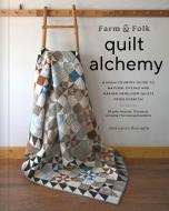 Farm & Folk Quilt Alchemy di Sara Larson Buscaglia edito da Abrams
