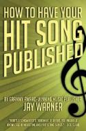 How To Have Your Hit Song Published di Jay Warner edito da Hal Leonard Corporation