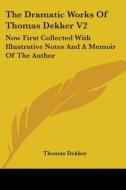 The Dramatic Works Of Thomas Dekker V2: Now First Collected With Illustrative Notes And A Memoir Of The Author di Thomas Dekker edito da Kessinger Publishing, Llc
