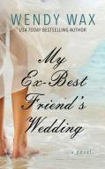 My Ex-Best Friend's Wedding di Wendy Wax edito da THORNDIKE PR