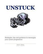 Unstuck - A Career Guide: Strategies, Tips and Techniques to Reenergize Your Career Progression di Mark Runta edito da Createspace