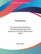 Seasickness: Its Cause, Nature, Symptoms, and Treatment, Derived from Experience and Strict Observation (1856) di Michel Nelken edito da Kessinger Publishing