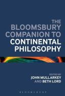 The Bloomsbury Companion to Continental Philosophy di Continuum Companion to Continental Philo, John Mullarkey edito da Bloomsbury Academic