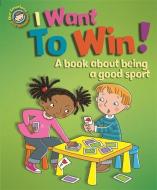 Our Emotions and Behaviour: I Want to Win! A book about being a good sport di Sue Graves edito da Hachette Children's Group