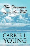 The Stranger Upon The Hill di Carrie L Young edito da America Star Books