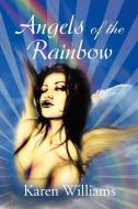 Angels Of The Rainbow di Karen Williams edito da Xlibris Corporation