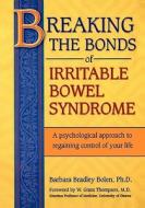 Breaking the Bonds of Irritable Bowel Syndrome: A Psychological Approach to Regaining Control of Your Life di Barbara Bradley Bolen Ph. D. edito da Createspace